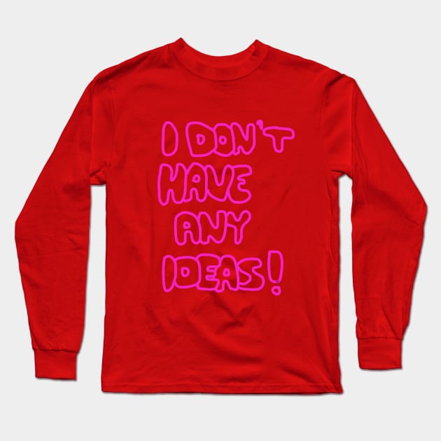 I Don't Have Any Ideas! Long Sleeve T-Shirt by HFGJewels
